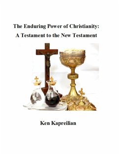 The Enduring Power of Christianity: A Testament to the New Testament (eBook, ePUB) - Kapreilian, Ken