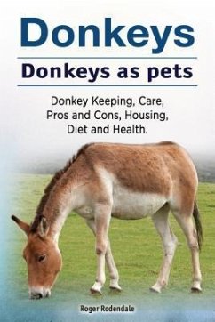 Donkeys. Donkeys as pets. Donkey Keeping, Care, Pros and Cons, Housing, Diet and Health. (eBook, ePUB) Donkeys. Donkeys as pets. Donkey Keeping, Care, Pros and Cons, Housing, Diet and Health. (eBook, ePUB)