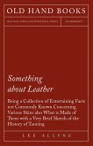 Something about Leather - Being a Collection of Entertaining Facts not Commonly Known Concerning Various Skins also what is made of them with a very brief Sketch of the History of Tanning (eBook, ePUB)