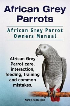 African Grey Parrots. African Grey Parrot Owners Manual. African Grey Parrot care, interaction, feeding, training and common mistakes. (eBook, ePUB) - Monderdale, Martin