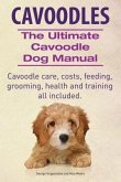 Cavoodles. Ultimate Cavoodle Dog Manual. Cavoodle care, costs, feeding, grooming, health and training all included. (eBook, ePUB)
