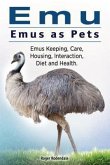 Emu. Emus as Pets. Emus Keeping, Care, Housing, Interaction, Diet and Health (eBook, ePUB) Emu. Emus as Pets. Emus Keeping, Care, Housing, Interaction, Diet and Health (eBook, ePUB)