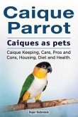 Caique parrot. Caiques as pets. Caique Keeping, Care, Pros and Cons, Housing, Diet and Health. (eBook, ePUB)