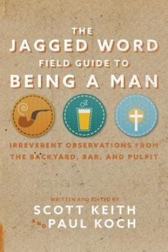 The Jagged Word Field Guide To Being A Man (eBook, ePUB) - Keith, Scott Leonard; Koch, Paul