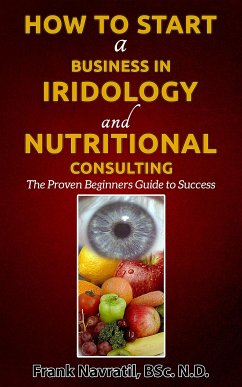 How to Start a Business in Iridology and Nutritional Consulting (eBook, ePUB) - Navratil, Frank