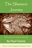 The Shamanic Journey: A Practical Guide to Therapeutic Shamanism (The 'Therapeutic Shamanism' series., #1) (eBook, ePUB) The Shamanic Journey: A Practical Guide to Therapeutic Shamanism (The 'Therapeutic Shamanism' series., #1) (eBook, ePUB)