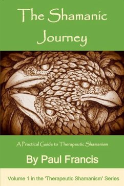 The Shamanic Journey: A Practical Guide to Therapeutic Shamanism (The 'Therapeutic Shamanism' series., #1) (eBook, ePUB) - Francis, Paul