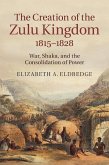 Creation of the Zulu Kingdom, 1815-1828 (eBook, ePUB)