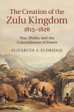 Creation of the Zulu Kingdom, 1815-1828 (eBook, ePUB) - Eldredge, Elizabeth A.