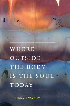 Where Outside the Body Is the Soul Today (eBook, ePUB) - Kwasny, Melissa