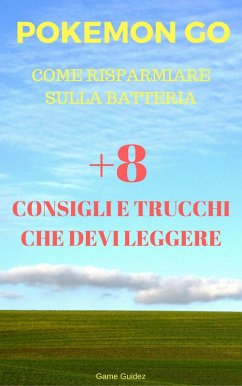 POKeMON GO COME RISPARMIARE SULLA BATTERIA +8 CONSIGLI E TRUCCHI CHE DEVI LEGGERE (eBook, ePUB) - Guidez, Game