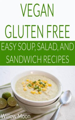 Vegan Gluten Free Easy Soup, Salad, and Sandwich Recipes (eBook, ePUB) - Moon, Willow