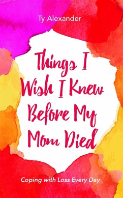 Things I Wish I Knew Before My Mom Died (eBook, ePUB) - Alexander, Ty