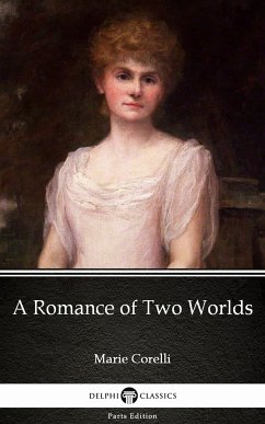 A Romance of Two Worlds by Marie Corelli - Delphi Classics (Illustrated) (eBook, ePUB) - Marie Corelli