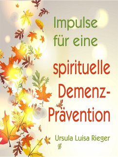 Impulse für eine spirituelle Demenz-Prävention (eBook, ePUB) - Rieger, Ursula Luisa