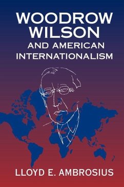 Woodrow Wilson and American Internationalism (eBook, ePUB) - Ambrosius, Lloyd E.