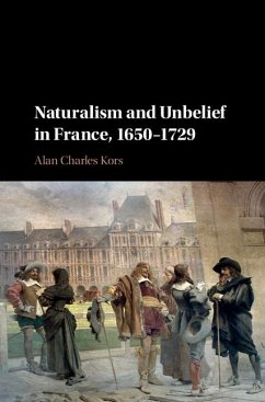 Naturalism and Unbelief in France, 1650-1729 (eBook, ePUB) - Kors, Alan Charles