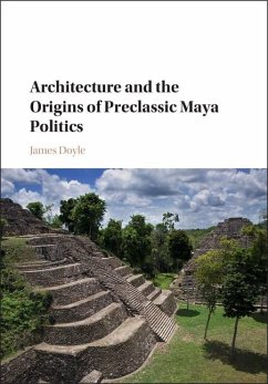Architecture and the Origins of Preclassic Maya Politics (eBook, ePUB) - Doyle, James