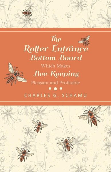 The Roller Entrance Bottom Board Which Makes Bee-Keeping Pleasant and Profitable (eBook, ePUB) The Roller Entrance Bottom Board Which Makes Bee-Keeping Pleasant and Profitable (eBook, ePUB)