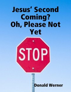 Jesus' Second Coming? Oh, Please Not Yet (eBook, ePUB) - Werner, Donald
