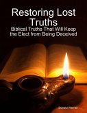 Restoring Lost Truths: Biblical Truths That Will Keep the Elect from Being Deceived (eBook, ePUB)