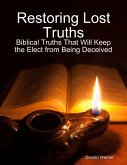 Restoring Lost Truths: Biblical Truths That Will Keep the Elect from Being Deceived (eBook, ePUB) Restoring Lost Truths: Biblical Truths That Will Keep the Elect from Being Deceived (eBook, ePUB)