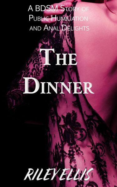 The Dinner - A BDSM Story of Public Humiliation and Anal Delights (Submissive Girls) (eBook, ePUB) The Dinner - A BDSM Story of Public Humiliation and Anal Delights (Submissive Girls) (eBook, ePUB)