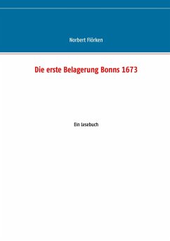 Die erste Belagerung Bonns 1673 - Flörken, Norbert