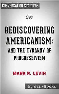 Rediscovering Americanism: And the Tyranny of Progressivism by Mark R. Levin   Conversation Starters (eBook, ePUB) - dailyBooks