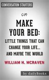 Make Your Bed: Little Things That Can Change Your Life...And Maybe the World by William H. McRaven​​​​​​​   Conversation Starters (eBook, ePUB)