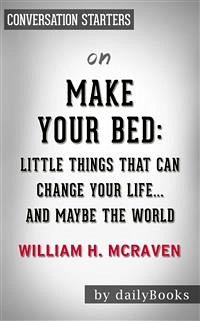 Make Your Bed: Little Things That Can Change Your Life...And Maybe the World by William H. McRaven​​​​​​​   Conversation Starters (eBook, ePUB) - dailyBooks