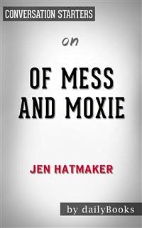 Of Mess and Moxie: Wrangling Delight Out of This Wild and Glorious Life: by Jen Hatmaker​​​​​​​   Conversation Starters (eBook, ePUB) - dailyBooks