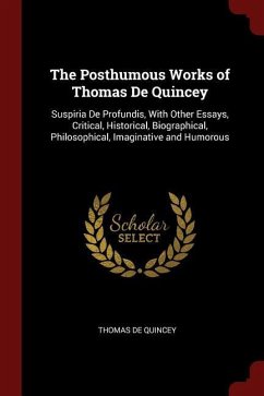 The Posthumous Works of Thomas De Quincey: Suspiria De Profundis, With Other Essays, Critical, Historical, Biographical, Philosophical, Imaginative an