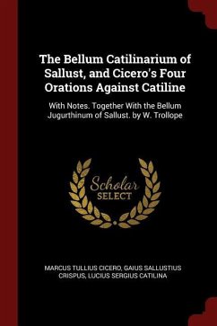 The Bellum Catilinarium of Sallust, and Cicero's Four Orations Against Catiline - Cicero, Marcus Tullius; Crispus, Gaius Sallustius; Catilina, Lucius Sergius