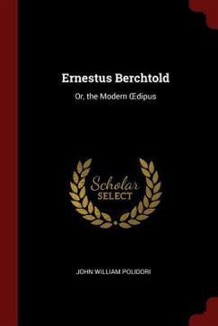 Ernestus Berchtold: Or, the Modern OEdipus - Polidori, John William