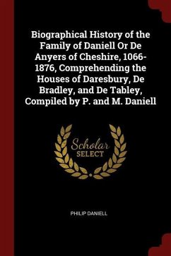 Biographical History of the Family of Daniell Or De Anyers of Cheshire, 1066-1876, Comprehending the Houses of Daresbury, De Bradley, and De Tabley, C