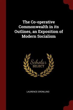 The Co-operative Commonwealth in its Outlines, an Exposition of Modern Socialism - Gronlund, Laurence