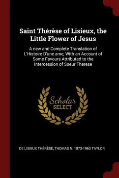 Saint Thérèse of Lisieux, the Little Flower of Jesus: A new and Complete Translation of L'Histoire D'une ame, With an Account of Some Favours Attribut - Thérèse, De Lisieux; Taylor, Thomas N.