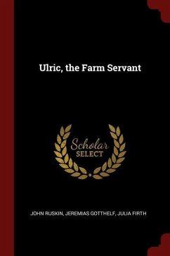 Ulric, the Farm Servant - Ruskin, John; Gotthelf, Jeremias; Firth, Julia