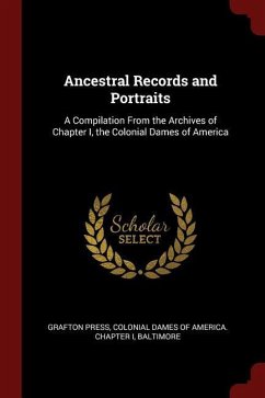 Ancestral Records and Portraits: A Compilation From the Archives of Chapter I, the Colonial Dames of America - Press, Grafton