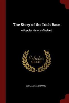 The Story of the Irish Race: A Popular History of Ireland - Macmanus, Seumas