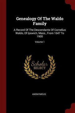 Genealogy Of The Waldo Family: A Record Of The Descendants Of Cornelius Waldo, Of Ipswich, Mass., From 1647 To 1900; Volume 1