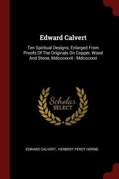 Edward Calvert: Ten Spiritual Designs, Enlarged From Proofs Of The Originals On Copper, Wood And Stone, Mdcccxxvii - Mdcccxxxi - Calvert, Edward