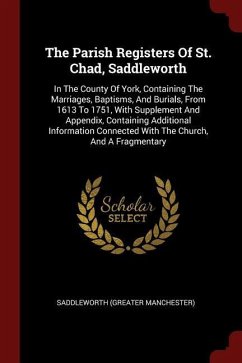 The Parish Registers Of St. Chad, Saddleworth: In The County Of York, Containing The Marriages, Baptisms, And Burials, From 1613 To 1751, With Supplem