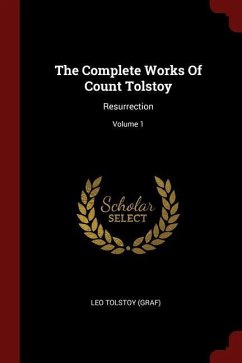 The Complete Works Of Count Tolstoy: Resurrection; Volume 1 - (Graf), Leo Tolstoy