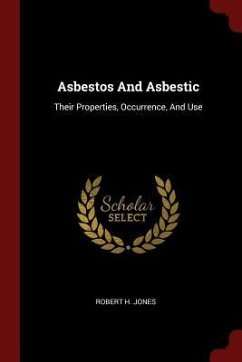 Asbestos And Asbestic: Their Properties, Occurrence, And Use - Jones, Robert H.