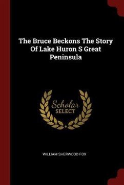The Bruce Beckons The Story Of Lake Huron S Great Peninsula - Fox, William Sherwood