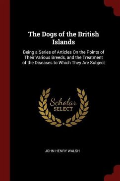 The Dogs of the British Islands: Being a Series of Articles On the Points of Their Various Breeds, and the Treatment of the Diseases to Which They Are