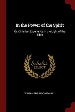 In the Power of the Spirit: Or, Christian Experience in the Light of the Bible - Boardman, William Edwin