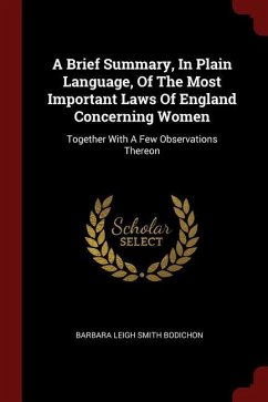 A Brief Summary, In Plain Language, Of The Most Important Laws Of England Concerning Women: Together With A Few Observations Thereon